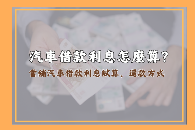 汽車借款利息試算，當舖汽車借款還款方式
