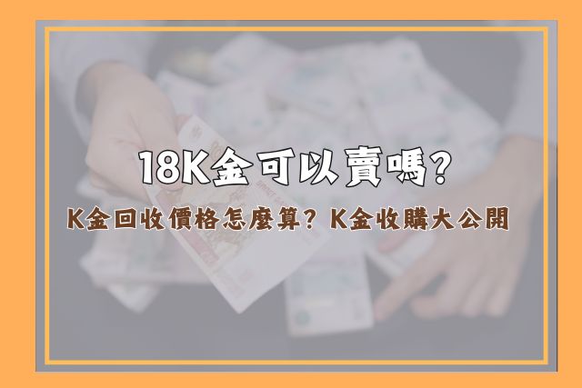 18K金價格、K金回收價格、K金收購